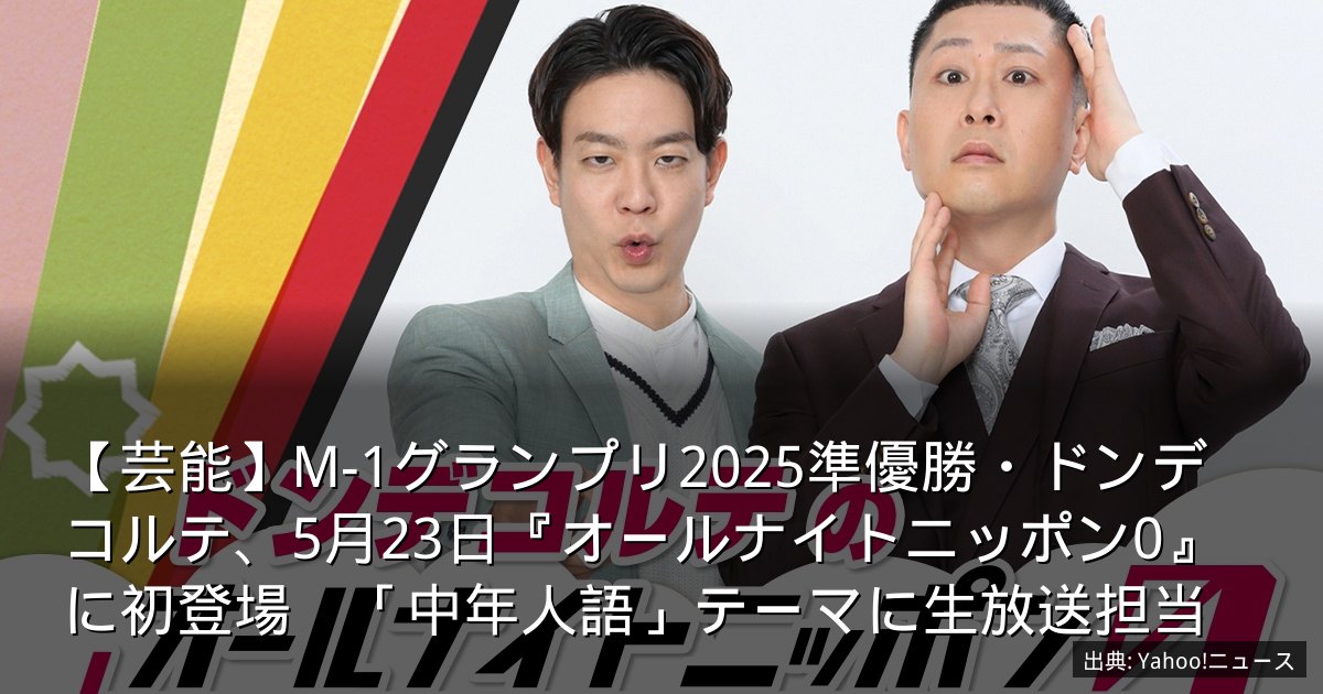 【芸能】M-1グランプリ2025準優勝・ドンデコルテ、5月23日『オールナイトニッポン0』に初登場　「中年人語」テーマに生放送担当