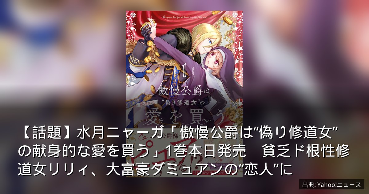 【話題】水月ニャーガ「傲慢公爵は“偽り修道女”の献身的な愛を買う」1巻本日発売　貧乏ド根性修道女リリィ、大富豪ダミュアンの“恋人”に