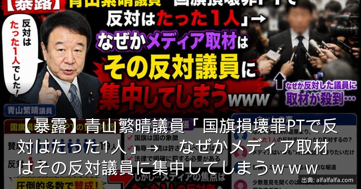 【暴露】青山繁晴議員「国旗損壊罪PTで反対はたった1人」→　なぜかメディア取材はその反対議員に集中してしまうｗｗｗ