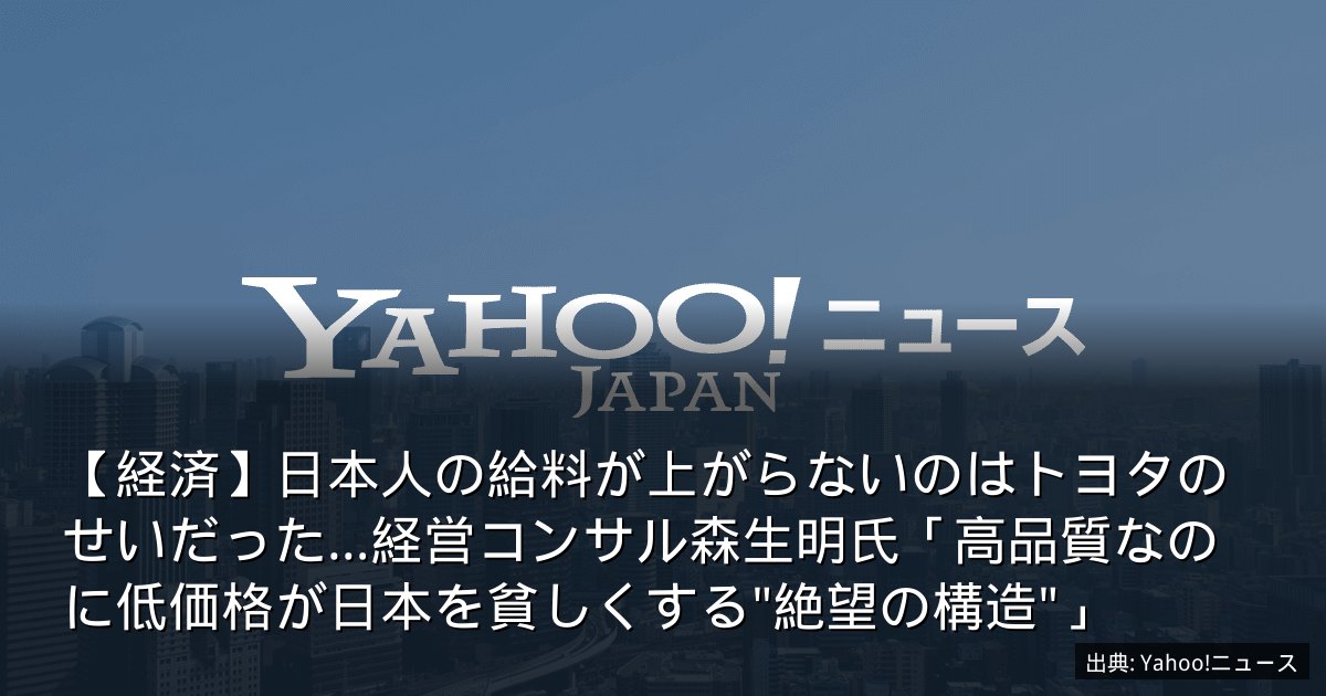 【経済】日本人の給料が上がらないのはトヨタのせいだった…経営コンサル森生明氏「高品質なのに低価格が日本を貧しくする"絶望の構造"」