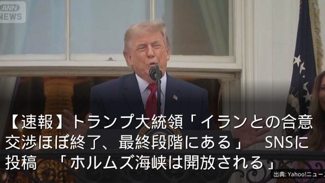 【速報】トランプ大統領「イランとの合意交渉ほぼ終了、最終段階にある」　SNSに投稿　「ホルムズ海峡は開放される」