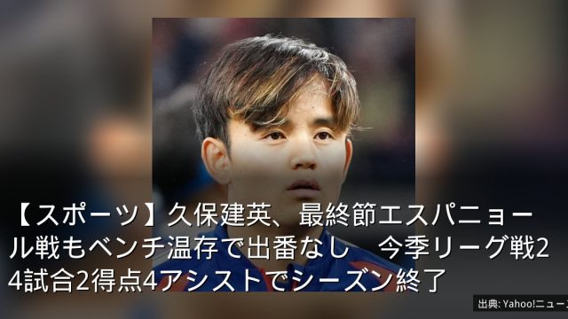 【スポーツ】久保建英、最終節エスパニョール戦もベンチ温存で出番なし　今季リーグ戦24試合2得点4アシストでシーズン終了
