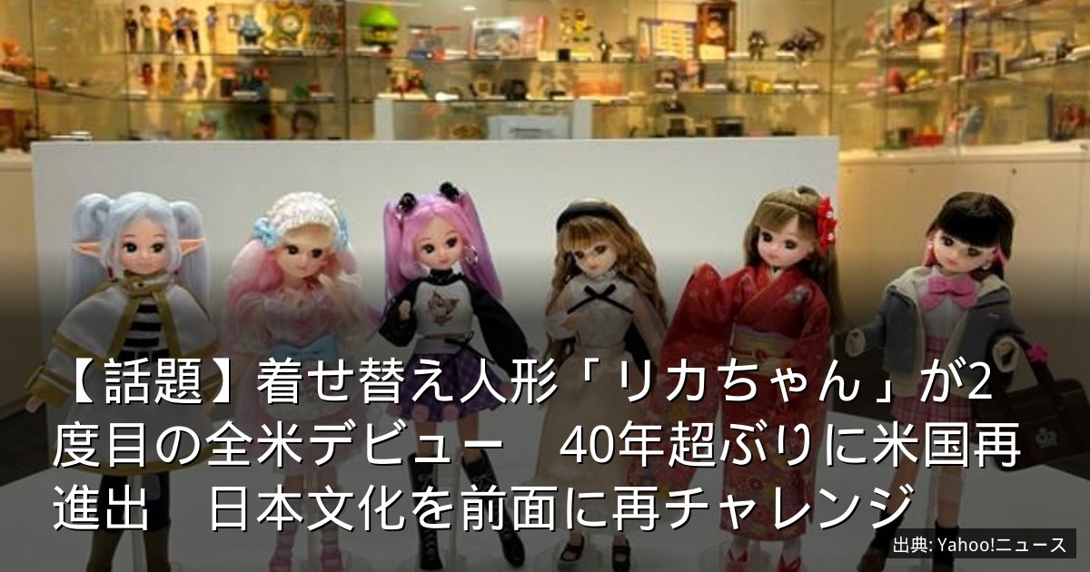 【話題】着せ替え人形「リカちゃん」が2度目の全米デビュー　40年超ぶりに米国再進出　日本文化を前面に再チャレンジ