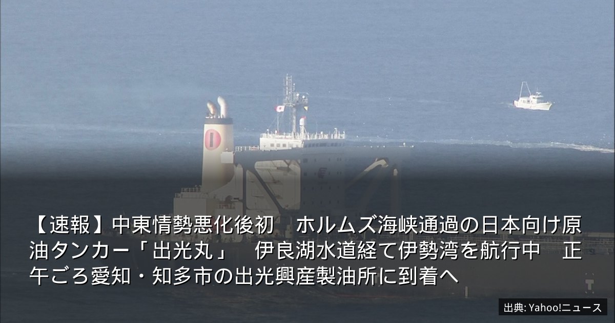 【速報】中東情勢悪化後初　ホルムズ海峡通過の日本向け原油タンカー「出光丸」　伊良湖水道経て伊勢湾を航行中　正午ごろ愛知・知多市の出光興産製油所に到着へ