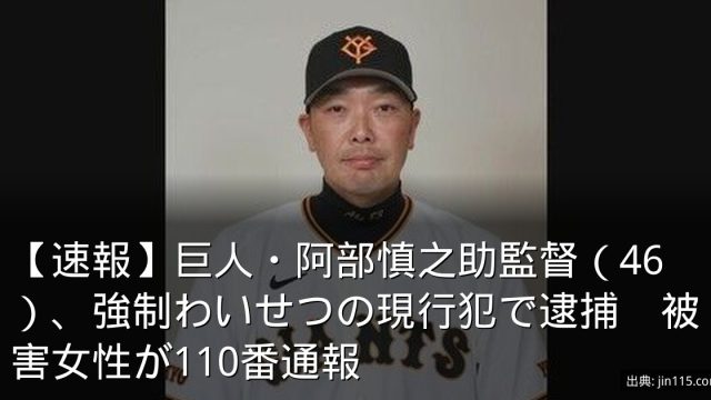 【速報】巨人・阿部慎之助監督（46）、強制わいせつの現行犯で逮捕　被害女性が110番通報