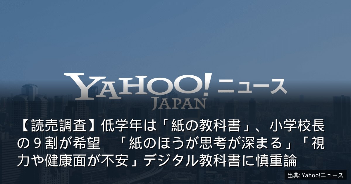 【読売調査】低学年は「紙の教科書」、小学校長の９割が希望　「紙のほうが思考が深まる」「視力や健康面が不安」デジタル教科書に慎重論