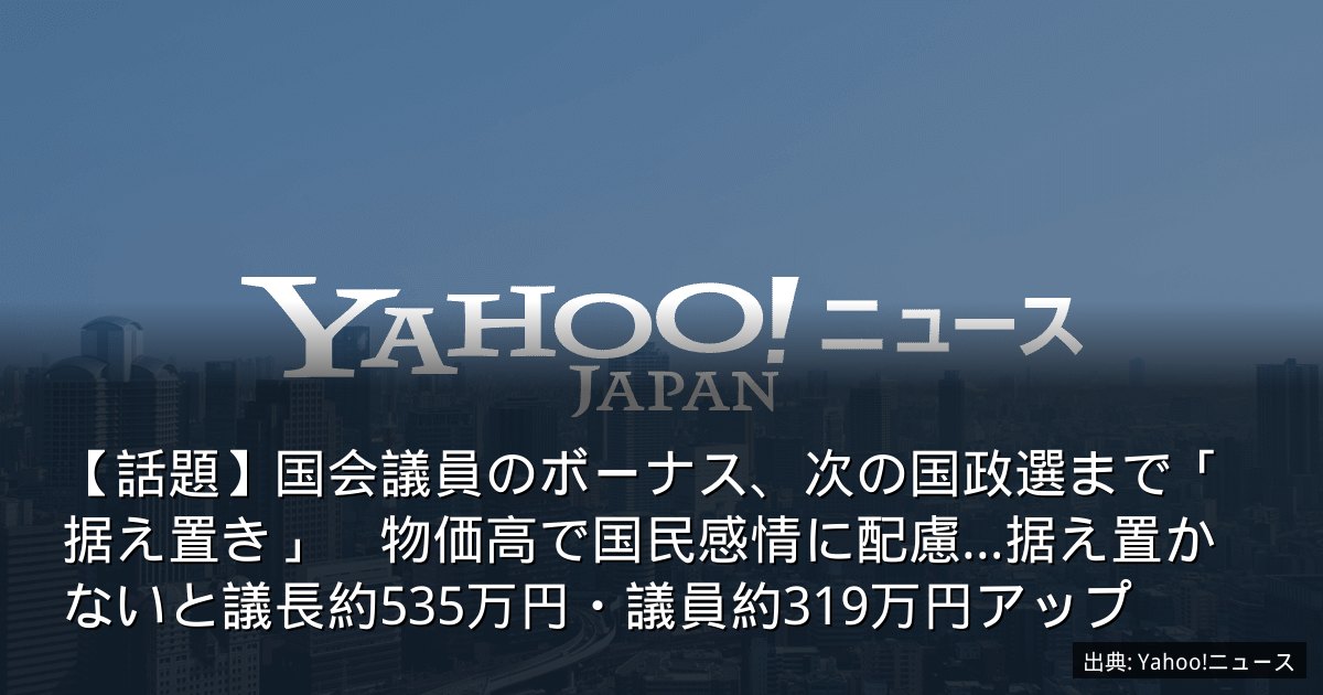 【話題】国会議員のボーナス、次の国政選まで「据え置き」　物価高で国民感情に配慮…据え置かないと議長約535万円・議員約319万円アップ