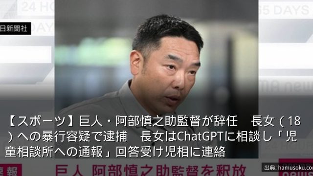 【スポーツ】巨人・阿部慎之助監督が辞任　長女（18）への暴行容疑で逮捕　長女はChatGPTに相談し「児童相談所への通報」回答受け児相に連絡