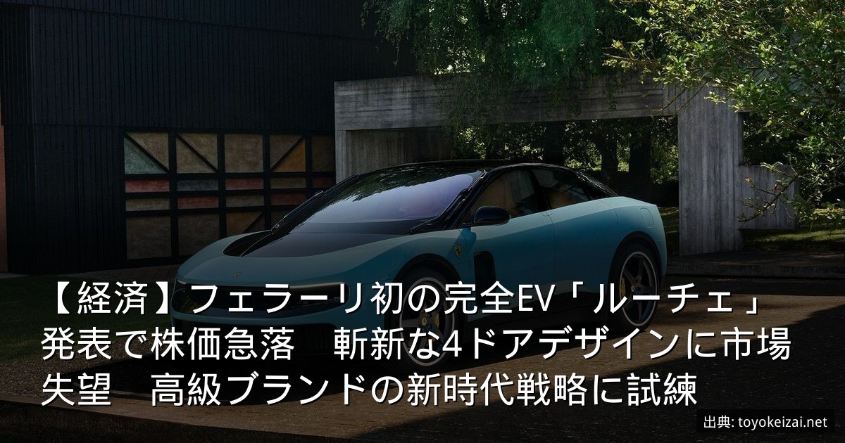 【経済】フェラーリ初の完全EV「ルーチェ」発表で株価急落　斬新な4ドアデザインに市場失望　高級ブランドの新時代戦略に試練