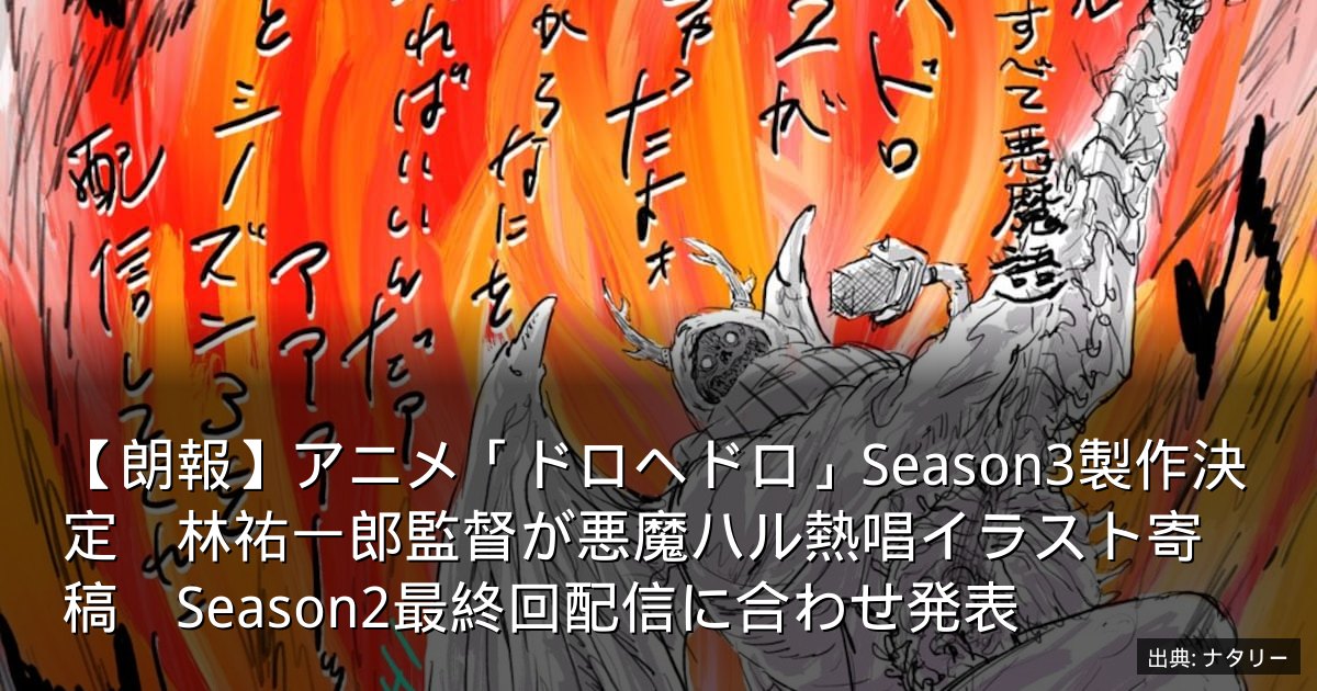 【朗報】アニメ「ドロヘドロ」Season3製作決定　林祐一郎監督が悪魔ハル熱唱イラスト寄稿　Season2最終回配信に合わせ発表