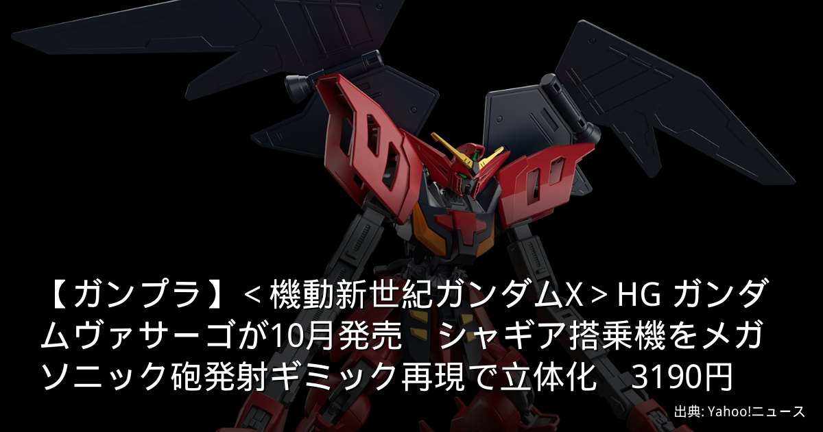 【ガンプラ】＜機動新世紀ガンダムX＞HG ガンダムヴァサーゴが10月発売　シャギア搭乗機をメガソニック砲発射ギミック再現で立体化　3190円