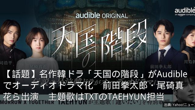 【話題】名作韓ドラ「天国の階段」がAudibleでオーディオドラマ化　前田拳太郎・尾碕真花ら出演　主題歌はTXTのTAEHYUN担当