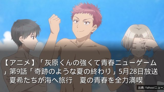 【アニメ】「灰原くんの強くて青春ニューゲーム」第9話「奇跡のような夏の終わり」5月28日放送　夏希たちが海へ旅行　夏の青春を全力満喫