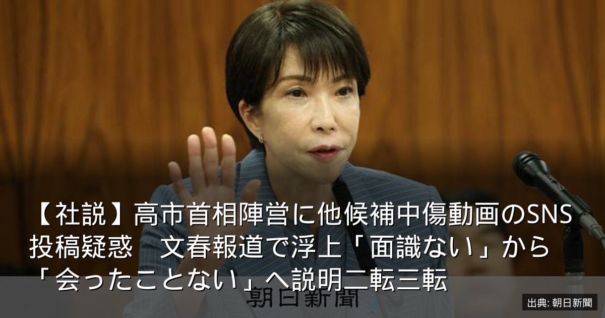 【社説】高市首相陣営に他候補中傷動画のSNS投稿疑惑　文春報道で浮上「面識ない」から「会ったことない」へ説明二転三転