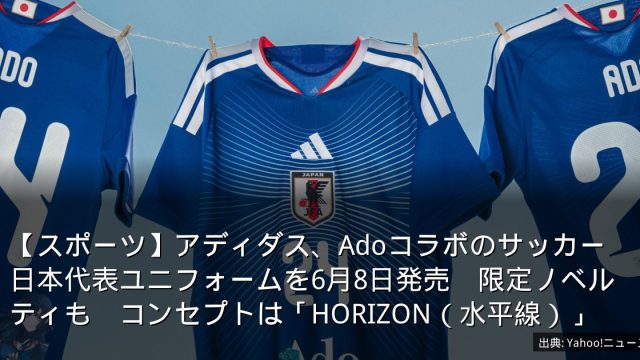 【スポーツ】アディダス、Adoコラボのサッカー日本代表ユニフォームを6月8日発売　限定ノベルティも　コンセプトは「HORIZON（水平線）」