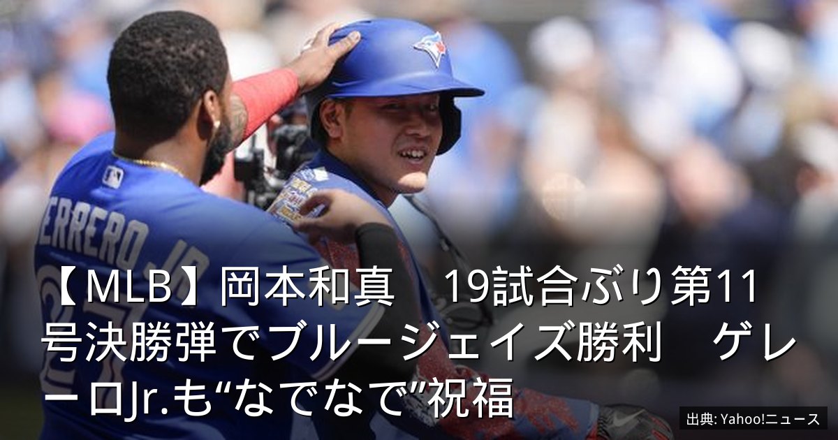 【MLB】岡本和真　19試合ぶり第11号決勝弾でブルージェイズ勝利　ゲレーロJr.も“なでなで”祝福