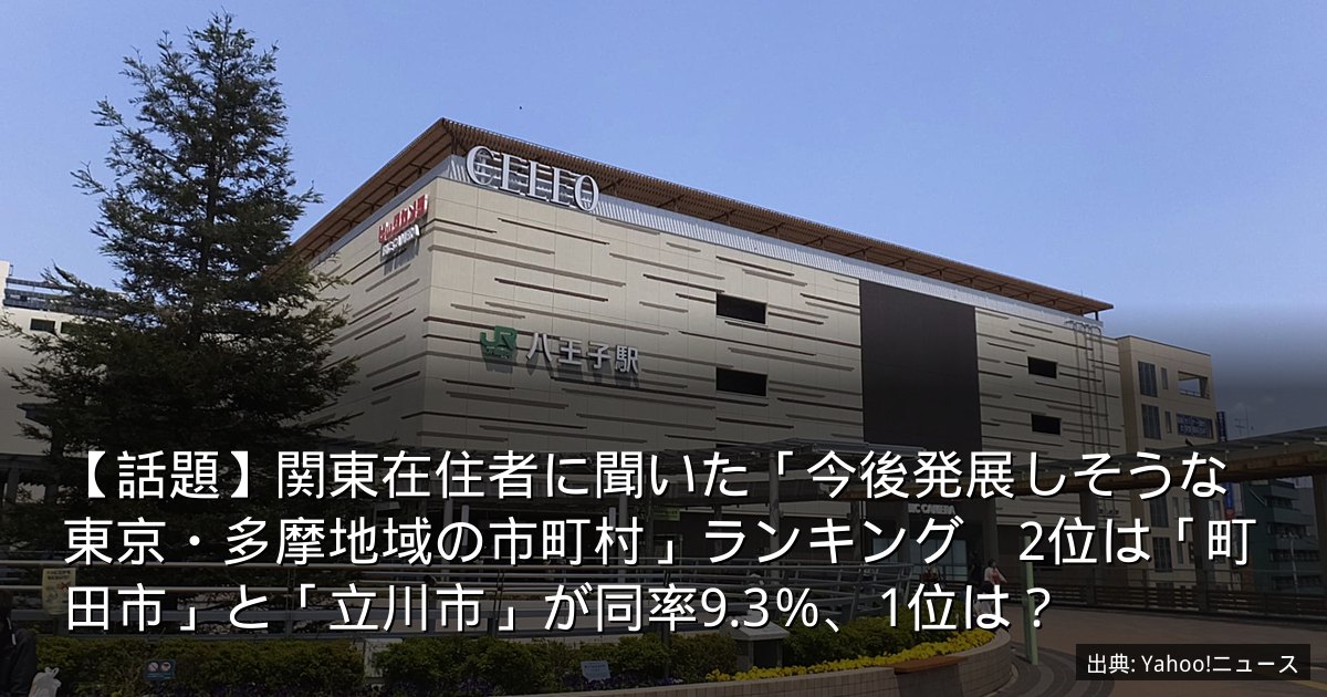 【話題】関東在住者に聞いた「今後発展しそうな東京・多摩地域の市町村」ランキング　2位は「町田市」と「立川市」が同率9.3％、1位は？