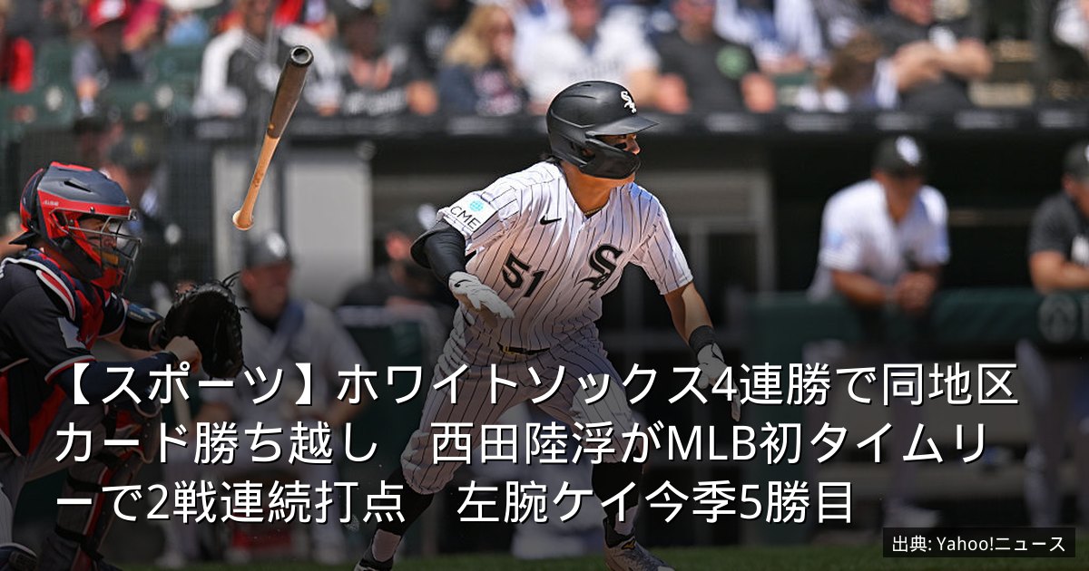 【スポーツ】ホワイトソックス4連勝で同地区カード勝ち越し　西田陸浮がMLB初タイムリーで2戦連続打点　左腕ケイ今季5勝目