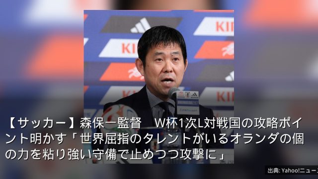 【サッカー】森保一監督　W杯1次L対戦国の攻略ポイント明かす「世界屈指のタレントがいるオランダの個の力を粘り強い守備で止めつつ攻撃に」