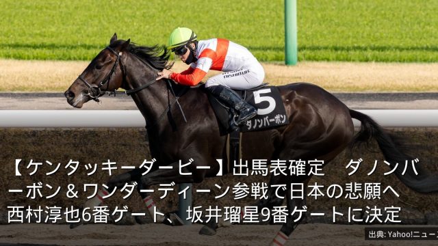 【ケンタッキーダービー】出馬表確定　ダノンバーボン＆ワンダーディーン参戦で日本の悲願へ　西村淳也6番ゲート、坂井瑠星9番ゲートに決定