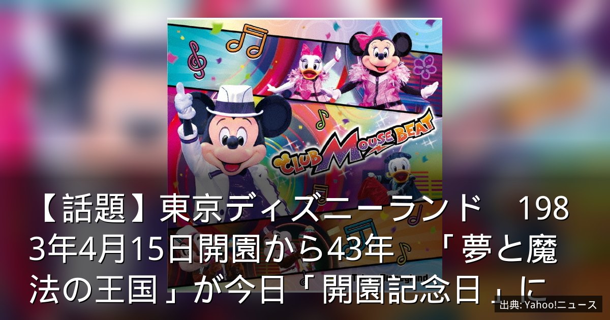 【話題】東京ディズニーランド　1983年4月15日開園から43年　「夢と魔法の王国」が今日「開園記念日」に