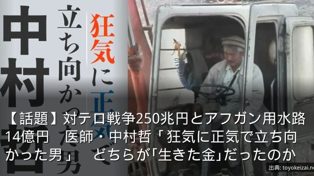 【話題】対テロ戦争250兆円とアフガン用水路14億円　医師・中村哲「狂気に正気で立ち向かった男」　どちらが｢生きた金｣だったのか