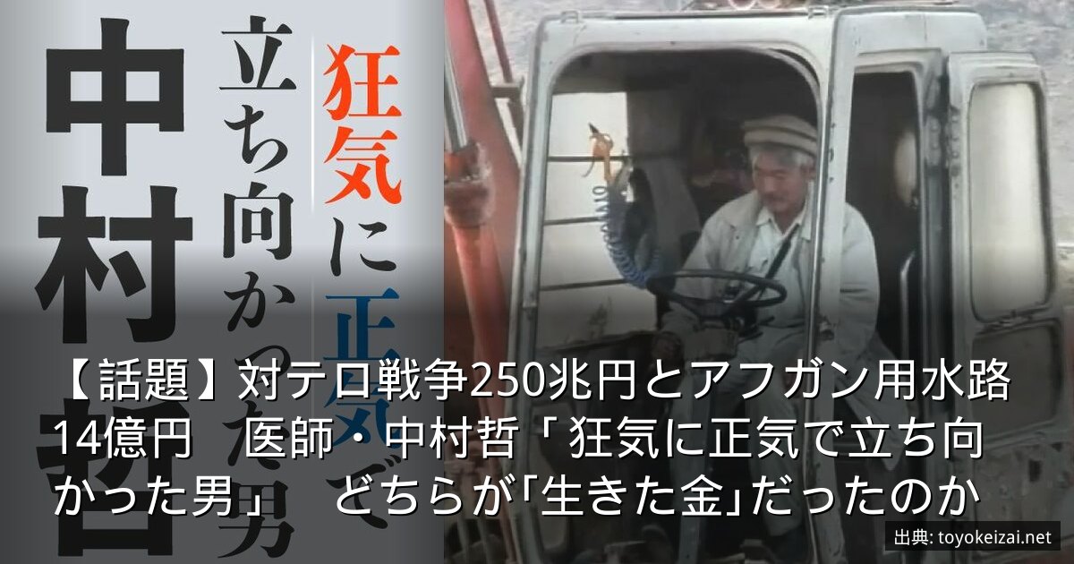 【話題】対テロ戦争250兆円とアフガン用水路14億円　医師・中村哲「狂気に正気で立ち向かった男」　どちらが｢生きた金｣だったのか