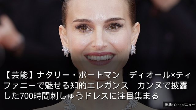 【芸能】ナタリー・ポートマン　ディオール×ティファニーで魅せる知的エレガンス　カンヌで披露した700時間刺しゅうドレスに注目集まる