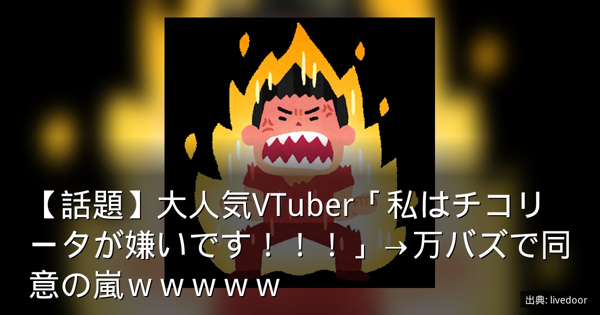 【話題】大人気VTuber「私はチコリータが嫌いです！！！」→万バズで同意の嵐ｗｗｗｗｗ