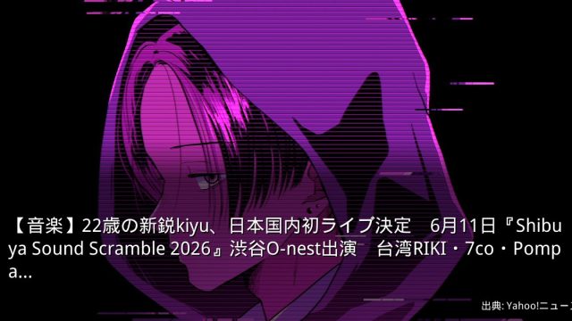 【音楽】22歳の新鋭kiyu、日本国内初ライブ決定　6月11日『Shibuya Sound Scramble 2026』渋谷O-nest出演　台湾RIKI・7co・Pompa…