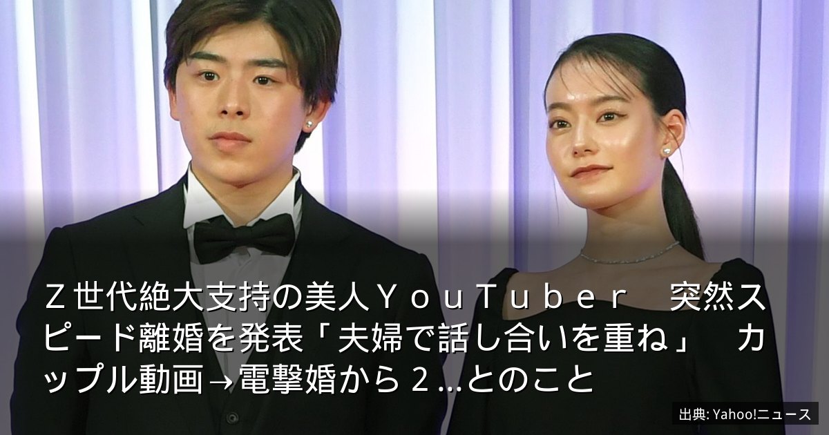 Ｚ世代絶大支持の美人ＹｏｕＴｕｂｅｒ　突然スピード離婚を発表「夫婦で話し合いを重ね」　カップル動画→電撃婚から２...とのこと