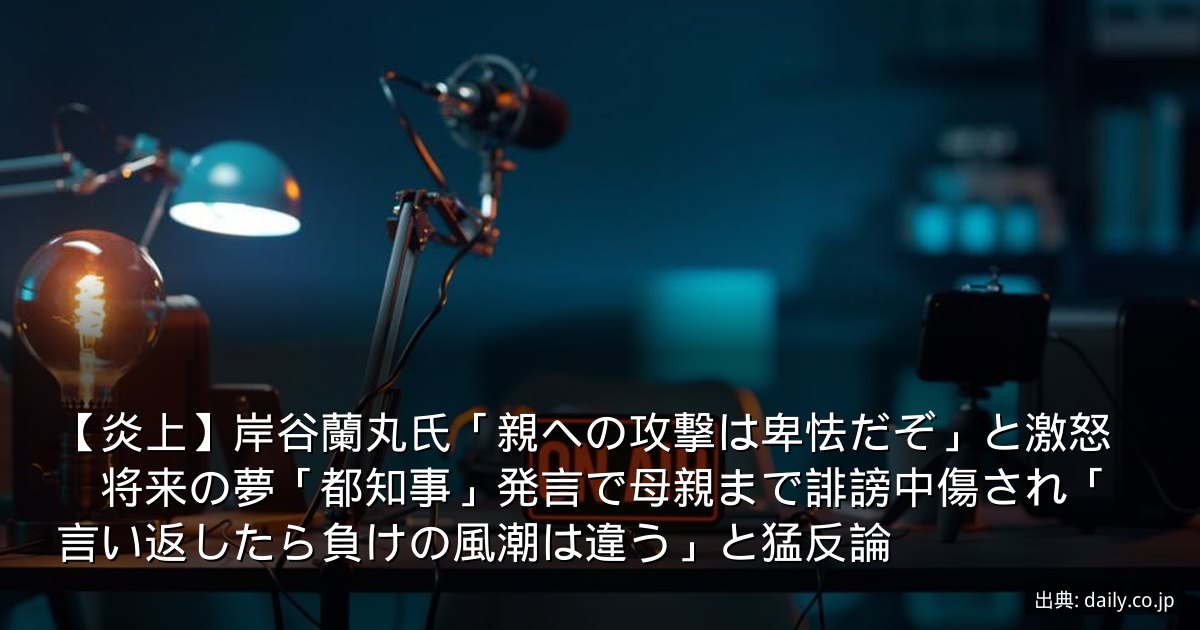 【炎上】岸谷蘭丸氏「親への攻撃は卑怯だぞ」と激怒　将来の夢「都知事」発言で母親まで誹謗中傷され「言い返したら負けの風潮は違う」と猛反論
