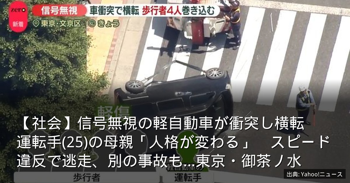 【社会】信号無視の軽自動車が衝突し横転　運転手(25)の母親「人格が変わる」　スピード違反で逃走、別の事故も…東京・御茶ノ水