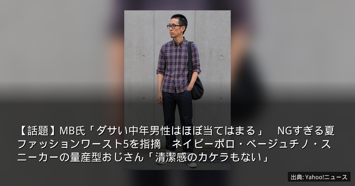 【話題】MB氏「ダサい中年男性はほぼ当てはまる」　NGすぎる夏ファッションワースト5を指摘　ネイビーポロ・ベージュチノ・スニーカーの量産型おじさん「清潔感のカケラもない」