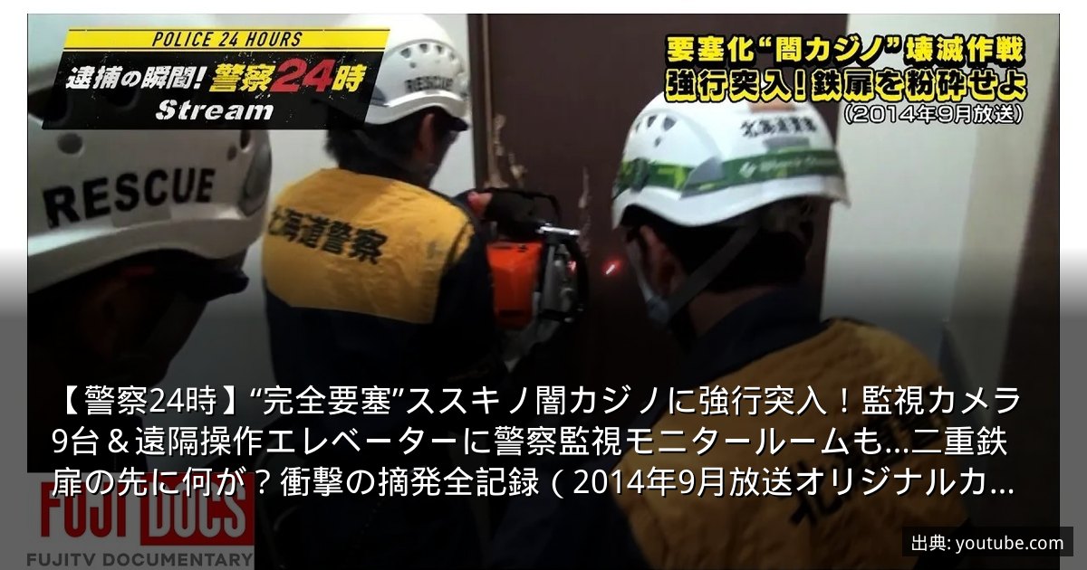 【警察24時】“完全要塞”ススキノ闇カジノに強行突入！監視カメラ9台＆遠隔操作エレベーターに警察監視モニタールームも…二重鉄扉の先に何が？衝撃の摘発全記録（2014年9月放送オリジナルカット版）