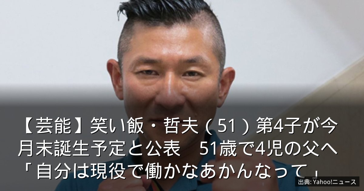 【芸能】笑い飯・哲夫（51）第4子が今月末誕生予定と公表　51歳で4児の父へ「自分は現役で働かなあかんなって」