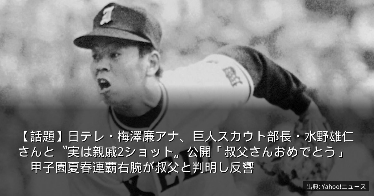 【話題】日テレ・梅澤廉アナ、巨人スカウト部長・水野雄仁さんと〝実は親戚2ショット〟公開「叔父さんおめでとう」　甲子園夏春連覇右腕が叔父と判明し反響