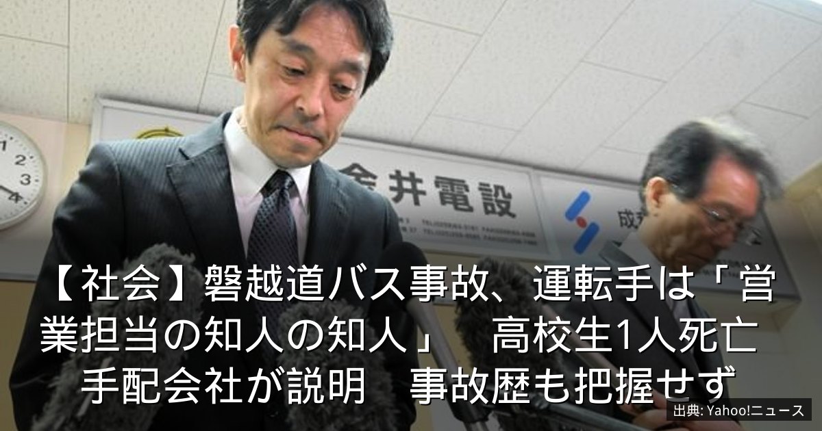 【社会】磐越道バス事故、運転手は「営業担当の知人の知人」　高校生1人死亡　手配会社が説明　事故歴も把握せず