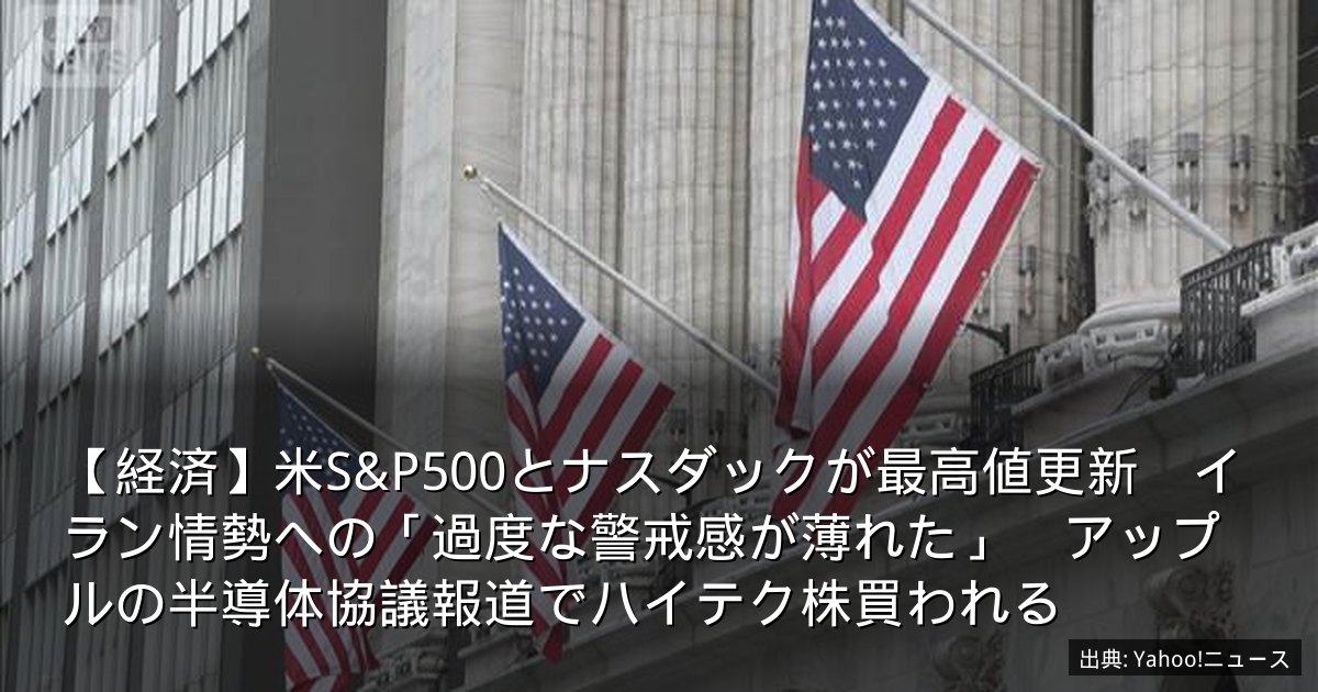 【経済】米S&P500とナスダックが最高値更新　イラン情勢への「過度な警戒感が薄れた」　アップルの半導体協議報道でハイテク株買われる