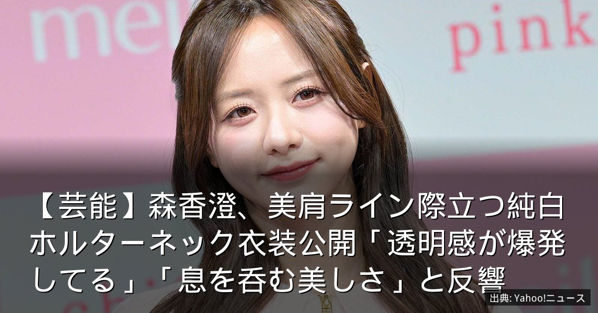 【芸能】森香澄、美肩ライン際立つ純白ホルターネック衣装公開「透明感が爆発してる」「息を呑む美しさ」と反響