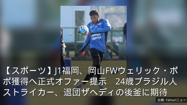 【スポーツ】J1福岡、岡山FWウェリック・ポポ獲得へ正式オファー提示　24歳ブラジル人ストライカー、退団ザヘディの後釜に期待