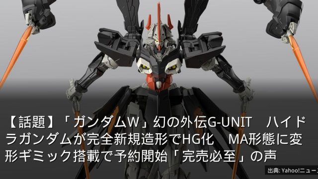 【話題】「ガンダムW」幻の外伝G-UNIT　ハイドラガンダムが完全新規造形でHG化　MA形態に変形ギミック搭載で予約開始「完売必至」の声