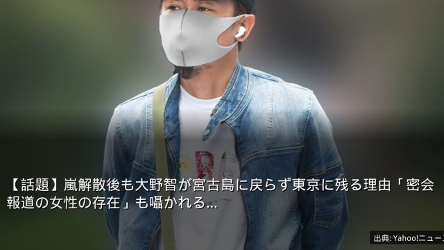 【話題】嵐解散後も大野智が宮古島に戻らず東京に残る理由「密会報道の女性の存在」も囁かれる…