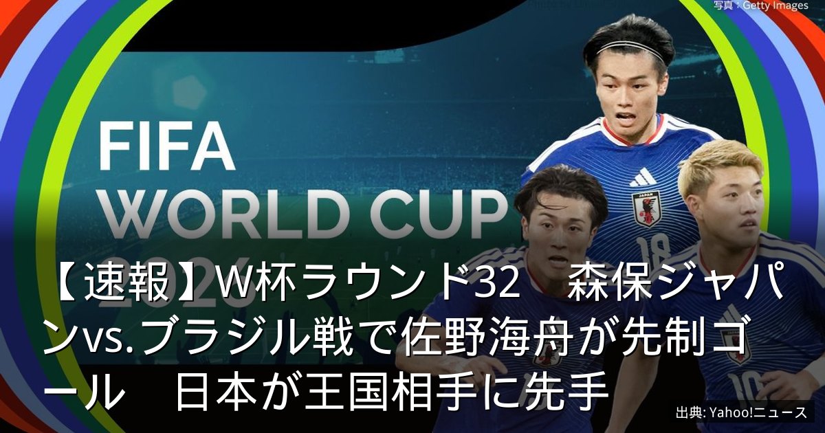 【速報】W杯ラウンド32　森保ジャパンvs.ブラジル戦で佐野海舟が先制ゴール　日本が王国相手に先手