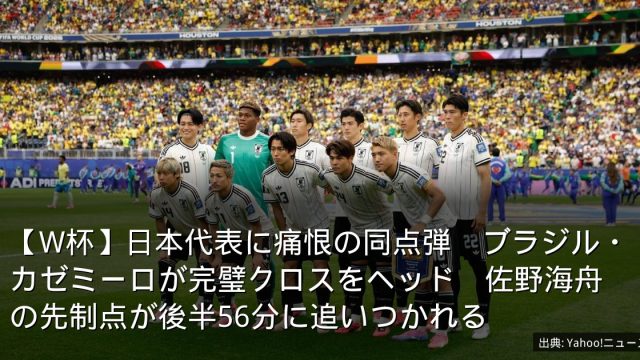 【W杯】日本代表に痛恨の同点弾　ブラジル・カゼミーロが完璧クロスをヘッド　佐野海舟の先制点が後半56分に追いつかれる