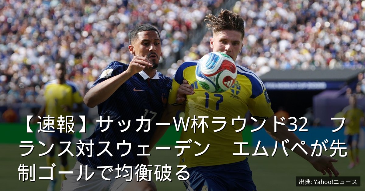 【速報】サッカーW杯ラウンド32　フランス対スウェーデン　エムバペが先制ゴールで均衡破る