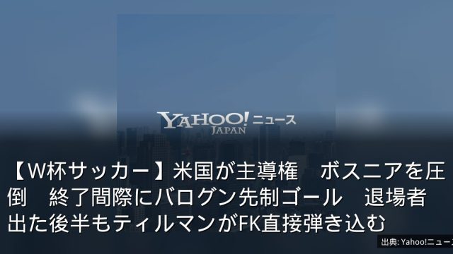 【W杯サッカー】米国が主導権　ボスニアを圧倒　終了間際にバログン先制ゴール　退場者出た後半もティルマンがFK直接弾き込む