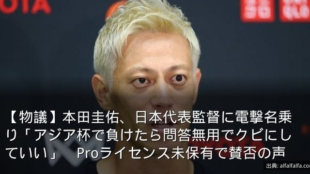【物議】本田圭佑、日本代表監督に電撃名乗り「アジア杯で負けたら問答無用でクビにしていい」　Proライセンス未保有で賛否の声
