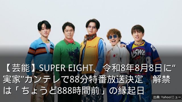 【芸能】SUPER EIGHT、令和8年8月8日に“実家”カンテレで88分特番放送決定　解禁は「ちょうど888時間前」の縁起日