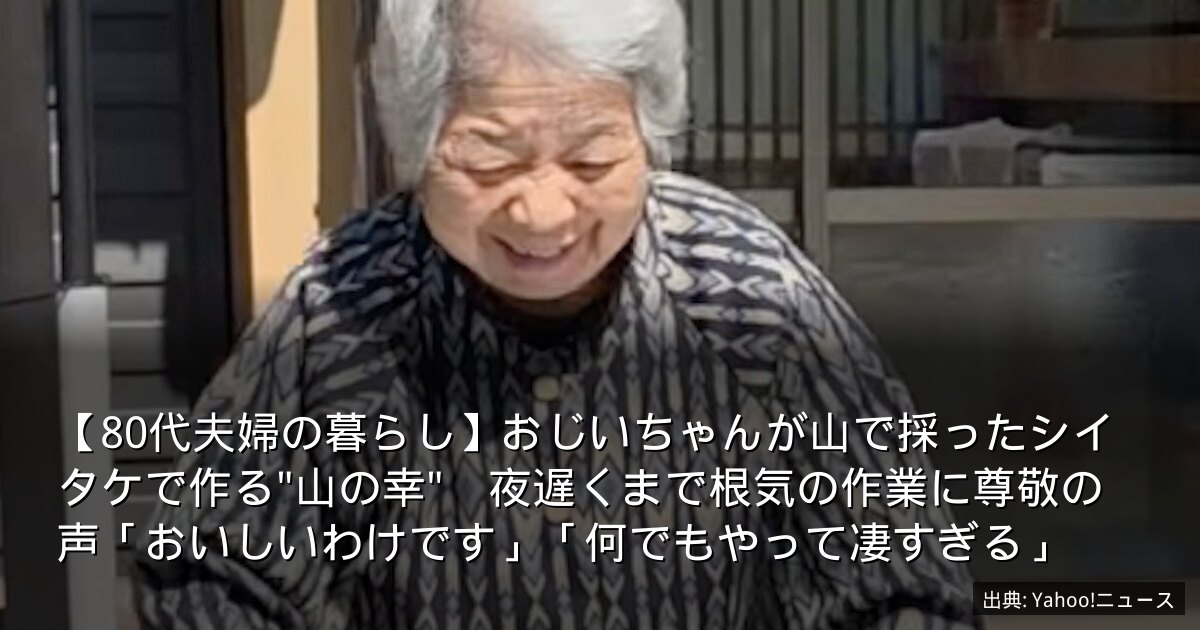 【80代夫婦の暮らし】おじいちゃんが山で採ったシイタケで作る"山の幸"　夜遅くまで根気の作業に尊敬の声「おいしいわけです」「何でもやって凄すぎる」